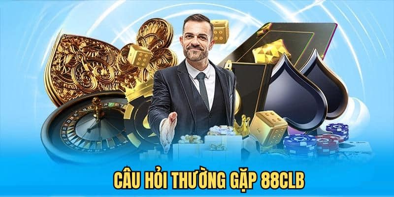 Những Câu Hỏi Thường Gặp Về 88CLB